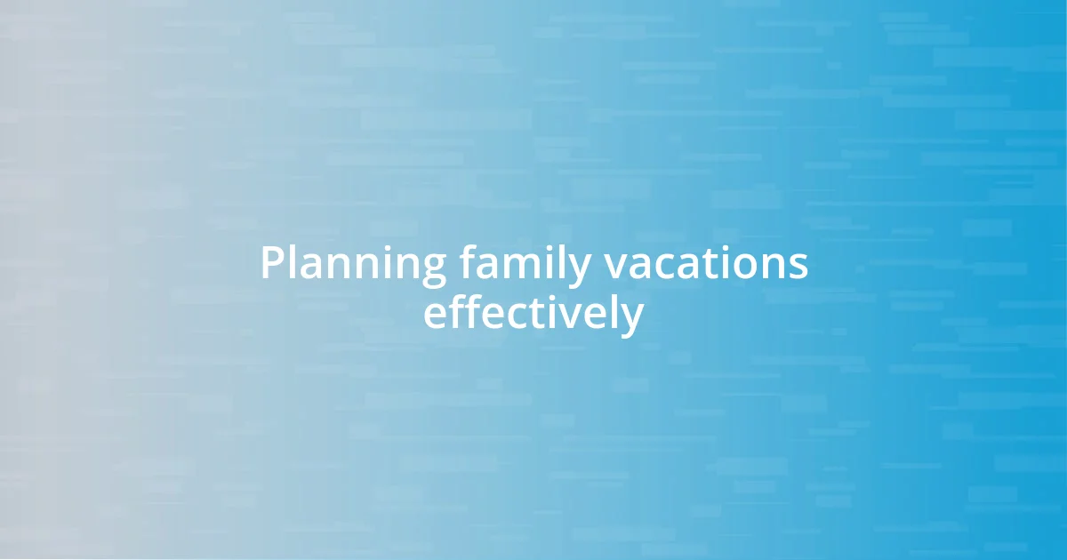 Planning family vacations effectively