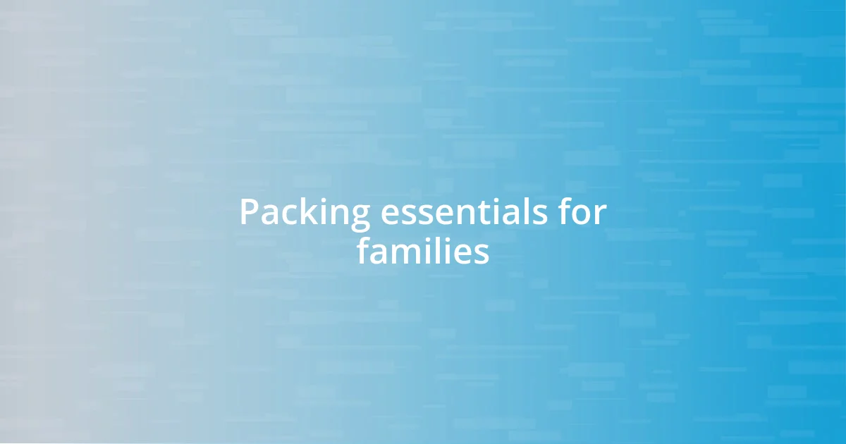 Packing essentials for families