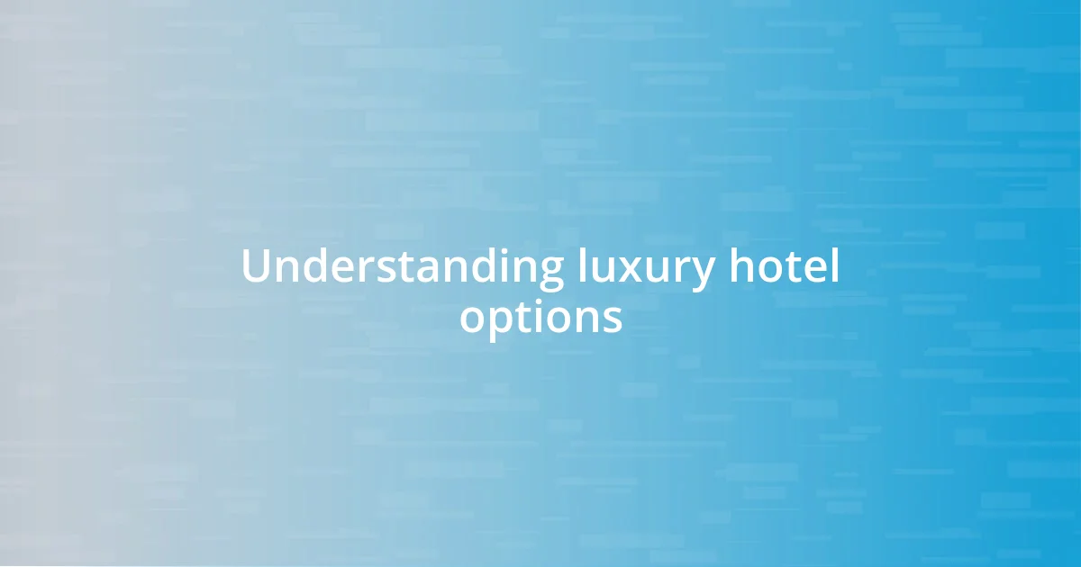 Understanding luxury hotel options