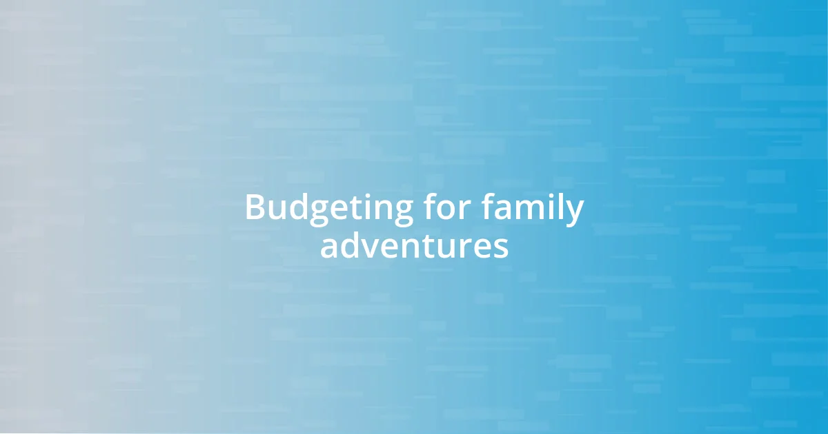 Budgeting for family adventures