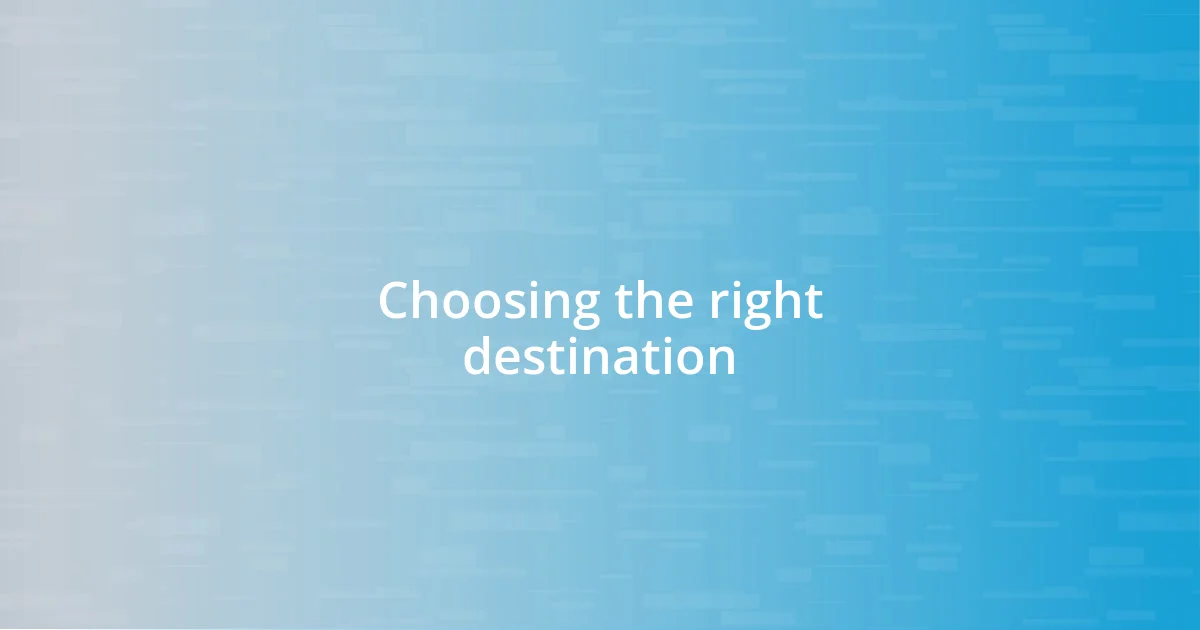 Choosing the right destination