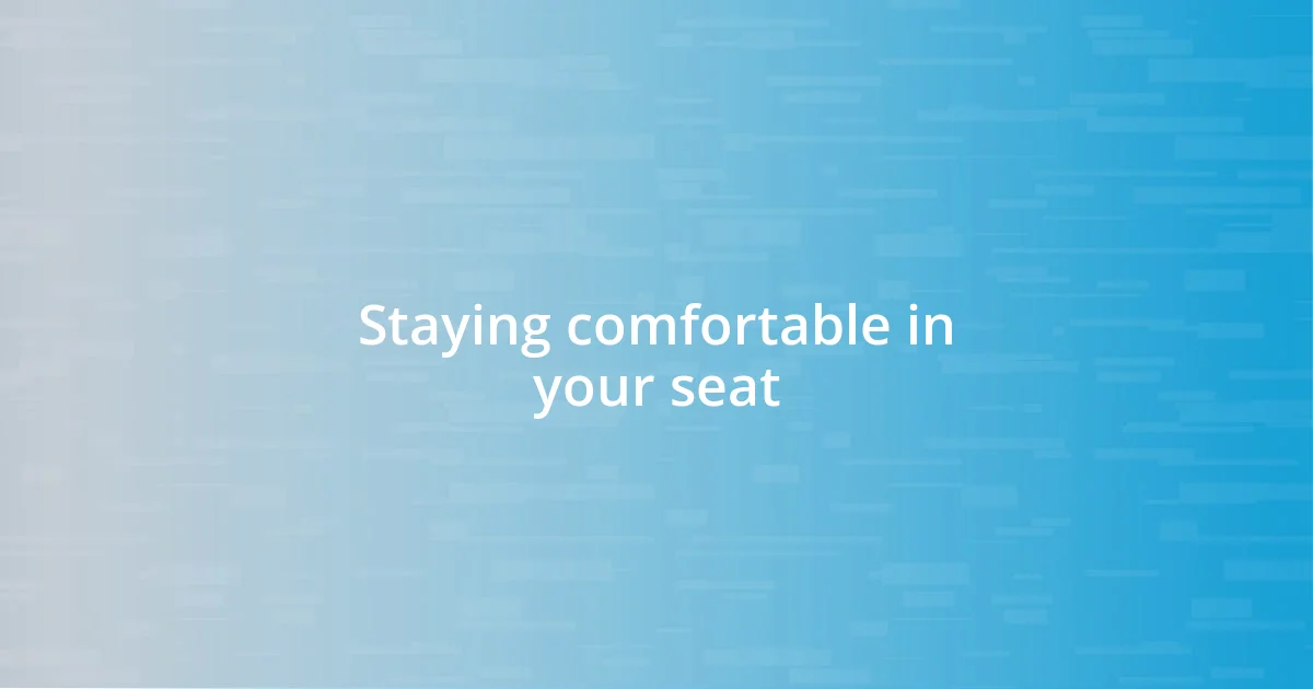 Staying comfortable in your seat